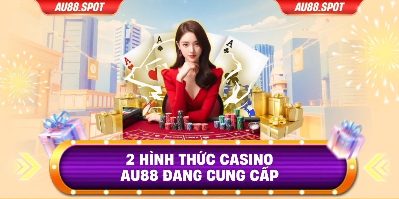 2 hình thức Casino AU88 đang cung cấp