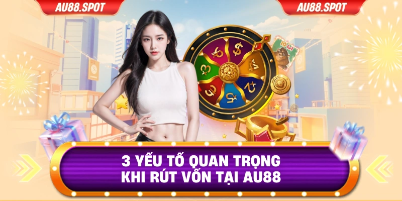 3 yếu tố quan trọng khi rút vốn tại AU88