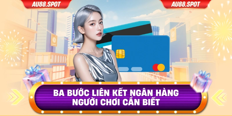 Ba bước liên kết ngân hàng người chơi cần biết