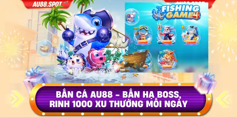 Bắn Cá Au88 - Bắn Hạ Boss, Rinh 1000 Xu Thưởng Mỗi Ngày