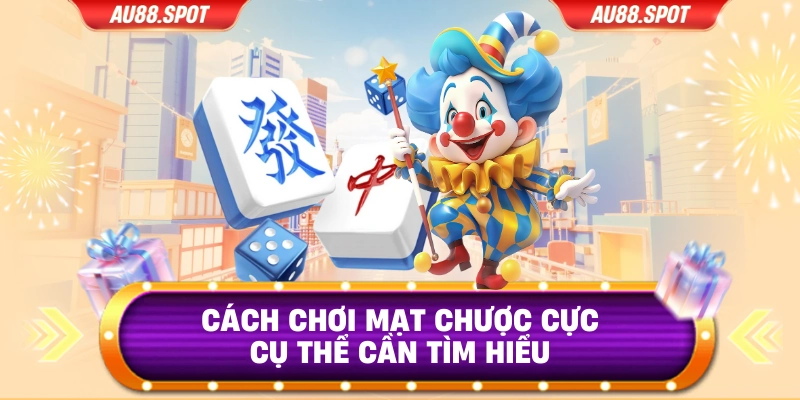 Cách chơi mạt chược cực cụ thể cần tìm hiểu