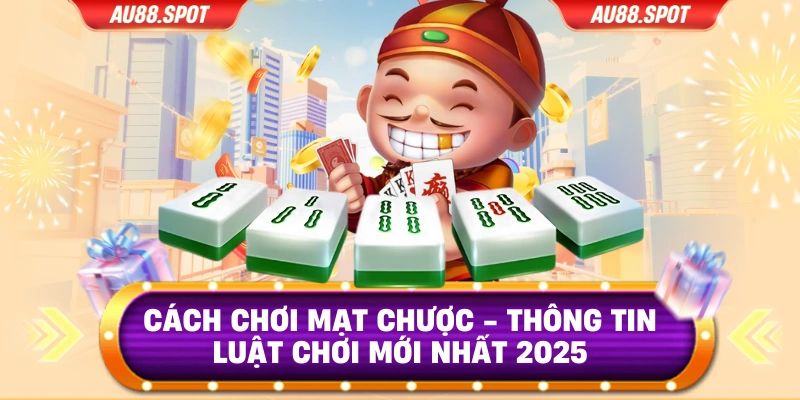 Cách Chơi Mạt Chược - Thông Tin Luật Chơi Mới Nhất 2025