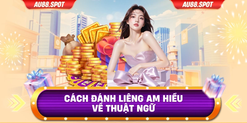 Cách đánh Liêng am hiểu về thuật ngữ