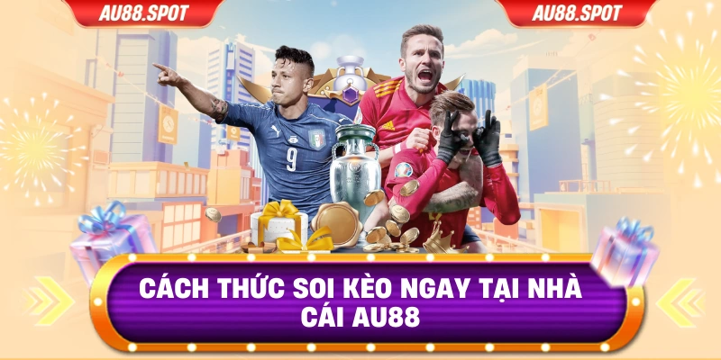 Cách thức soi kèo ngay tại nhà cái AU88