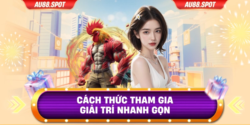 Cách thức tham gia giải trí nhanh gọn