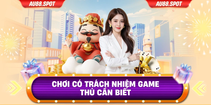 Chơi có trách nhiệm game thủ cần biết
