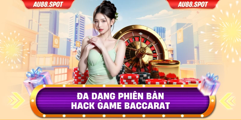 Đa dạng phiên bản hack game Baccarat 