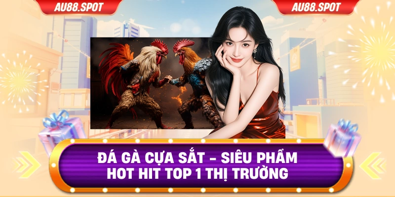 Đá Gà Cựa Sắt - Siêu Phẩm Hot Hit Top 1 Thị Trường