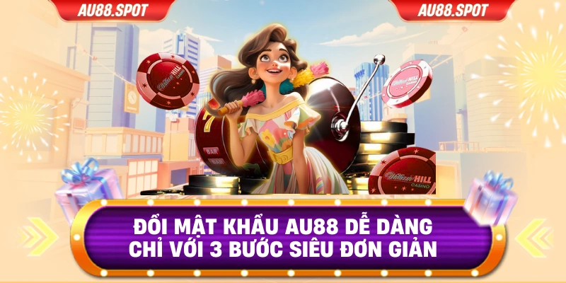 Đổi Mật Khẩu AU88 Dễ Dàng Chỉ Với 3 Bước Siêu Đơn Giản