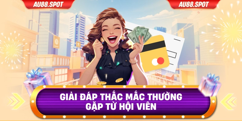 Giải đáp thắc mắc thường gặp từ hội viên