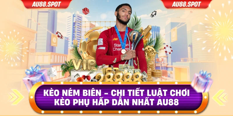 Kèo Ném Biên - Chi Tiết Luật Chơi Kèo Phụ Hấp Dẫn Nhất AU88