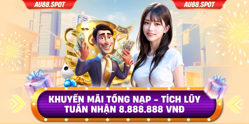 Khuyến Mãi Tổng Nạp - Tích Lũy Tuần Nhận 8.888.888 VNĐ