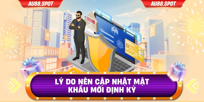 Lý do nên cập nhật mật khẩu mới định kỳ