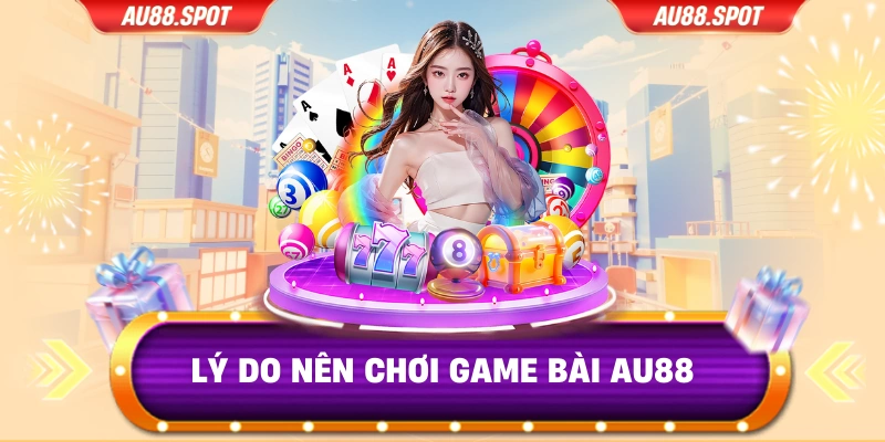 Lý do nên chơi game bài Au88