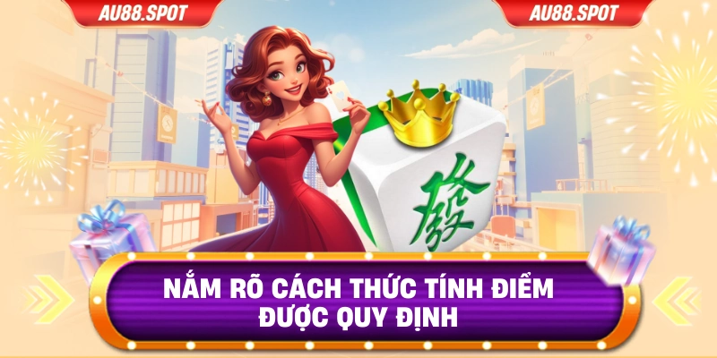 Nắm rõ cách thức tính điểm được quy định