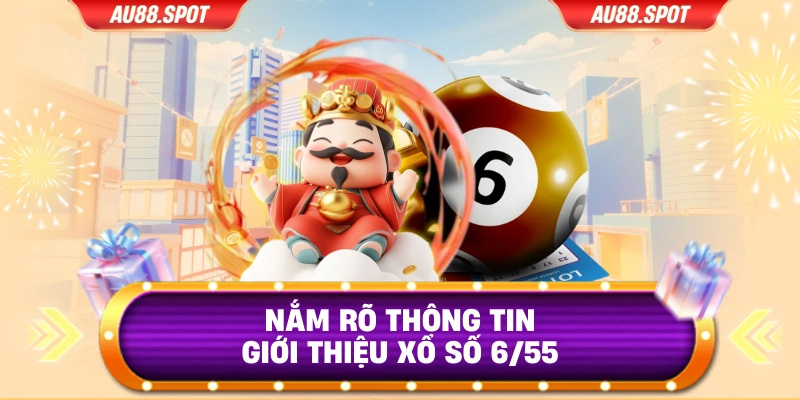 Nắm rõ thông tin giới thiệu xổ số 6/55
