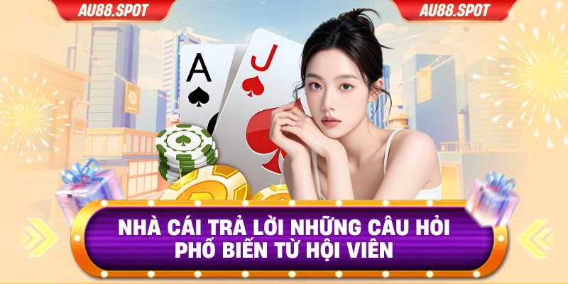 Nhà cái trả lời những câu hỏi phổ biến từ hội viên