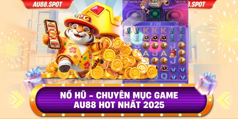 Nổ Hũ - Chuyên mục Game AU88 HOT nhất 2025