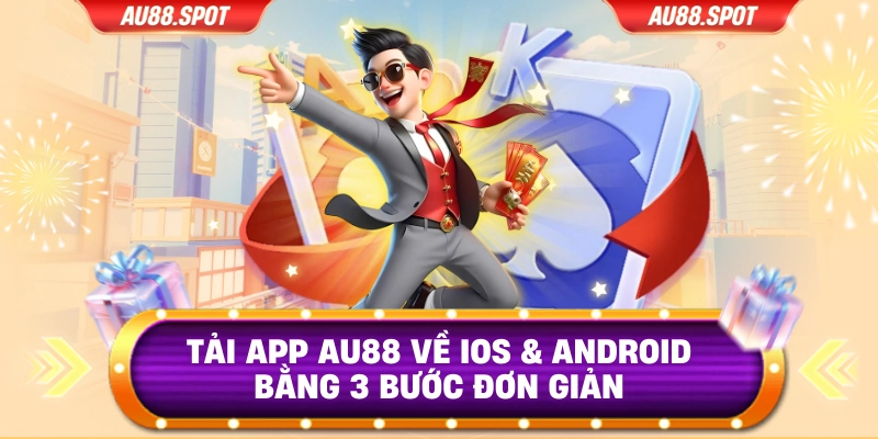 Tải App AU88 Về iOS & Android Bằng 3 Bước Đơn Giản