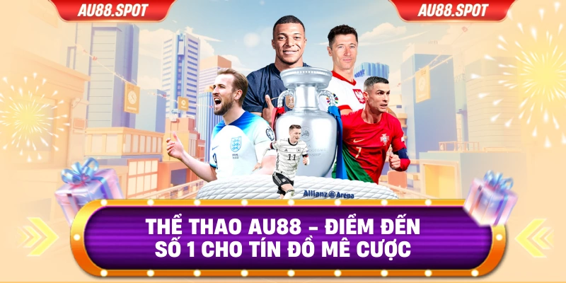 Thể Thao AU88 - Điểm đến số 1 cho tín đồ mê cược