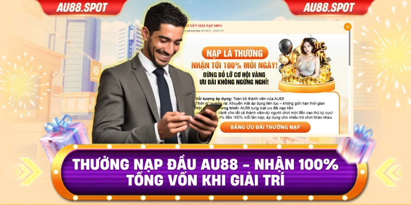 Thưởng Nạp Đầu Au88 - Nhận 100% Tổng Vốn Khi Giải Trí