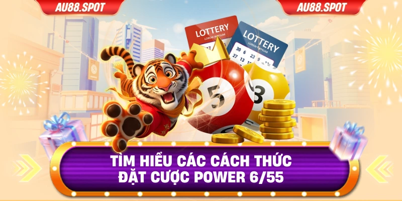 Tìm hiểu các cách thức đặt cược Power 6/55