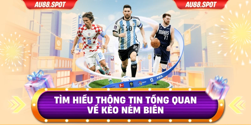 Tìm hiểu thông tin tổng quan về kèo ném biên