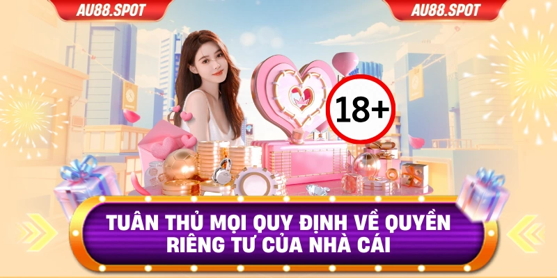 Tuân thủ mọi quy định về quyền riêng tư của nhà cái