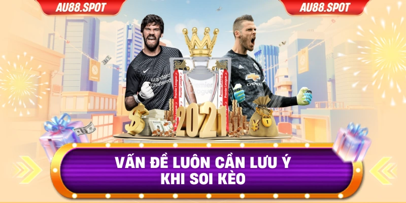 Vấn đề luôn cần lưu ý khi soi kèo