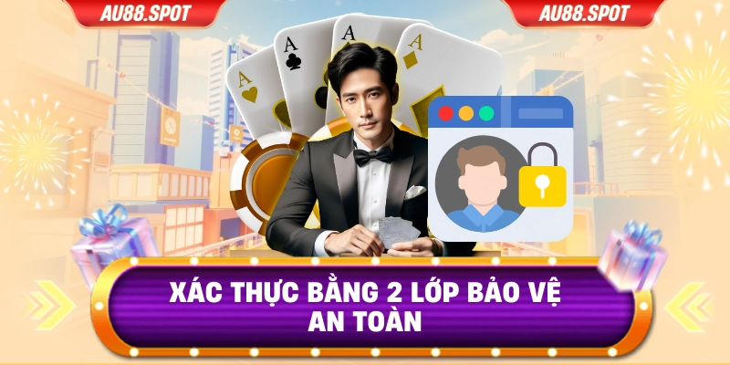 Xác thực bằng 2 lớp bảo vệ an toàn