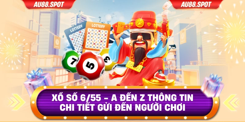 Xổ Số 6/55 - A Đến Z Thông Tin Chi Tiết Gửi Đến Người Chơi